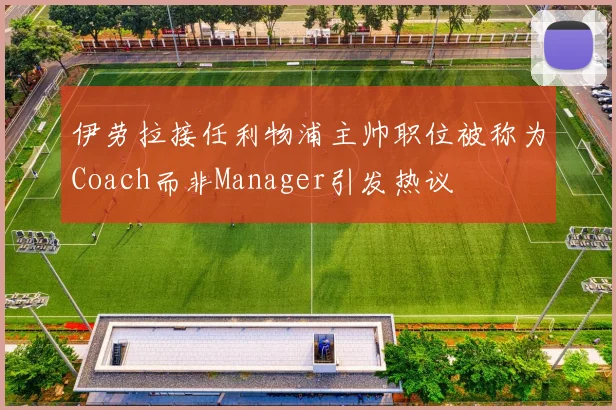 伊劳拉接任利物浦主帅职位被称为Coach而非Manager引发热议